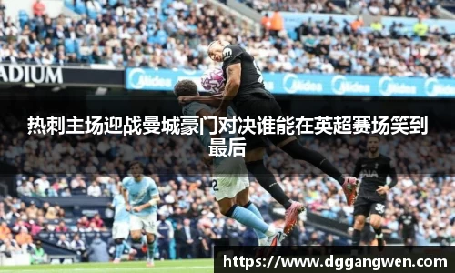 热博热刺主场迎战曼城豪门对决谁能在英超赛场笑到最后